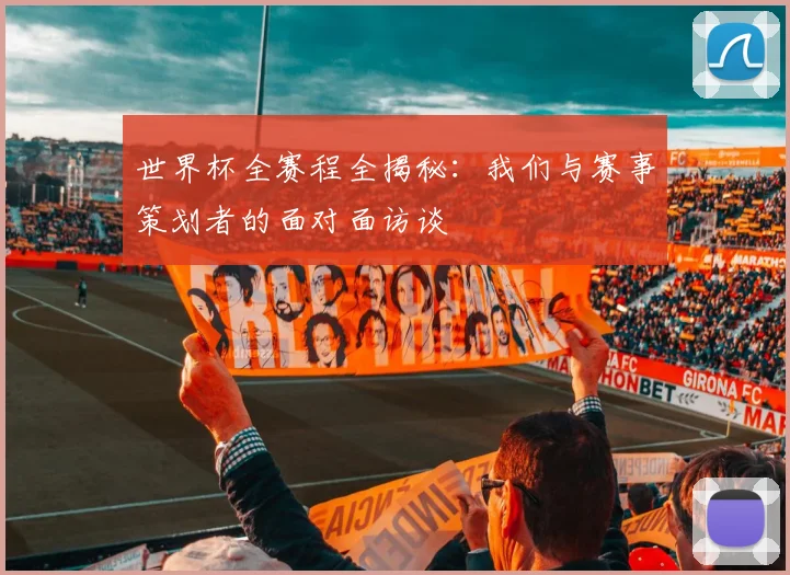 世界杯全赛程全揭秘：我们与赛事策划者的面对面访谈